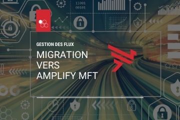 Gestion des flux - Migration Amplify MFT